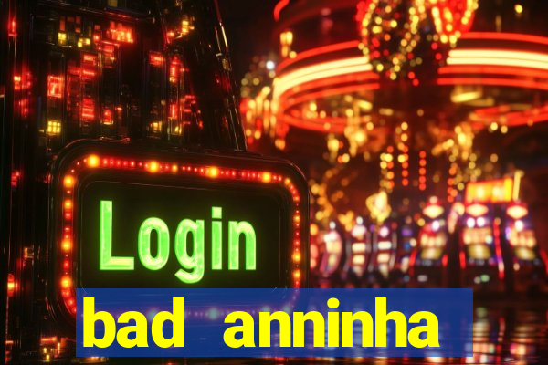 bad anninha conteudo gratis